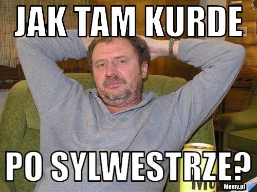 Jak tam kurde po sylwestrze?