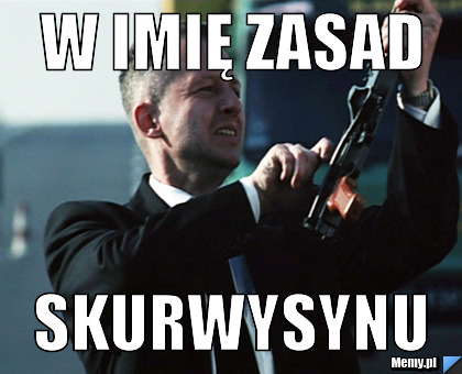 W imię zasad skurwysynu