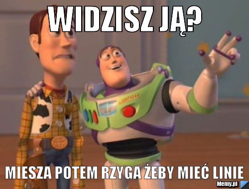 Widzisz ją? miesza potem rzyga żeby mieć linie