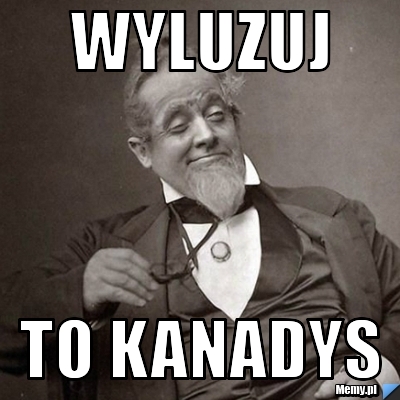WYLUZUJ  TO KANADYS 