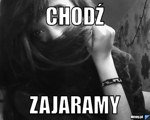 Chodź  ZAJARAMY