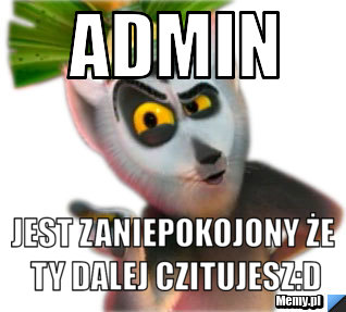 Admin Jest zaniepokojony że ty dalej czitujesz:D