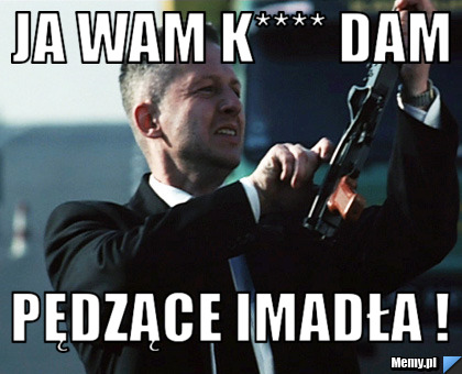 Ja Wam K**** dam Pędzące Imadła !