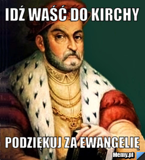 Idź Waść do kirchy Podziękuj za Ewangelię