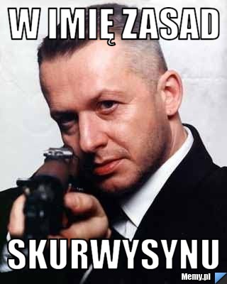 W imię zasad SKurwysynu