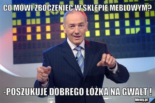 Co mówi zboczeniec w sklepie meblowym? -Poszukuję dobrego łóżka na gwałt !
