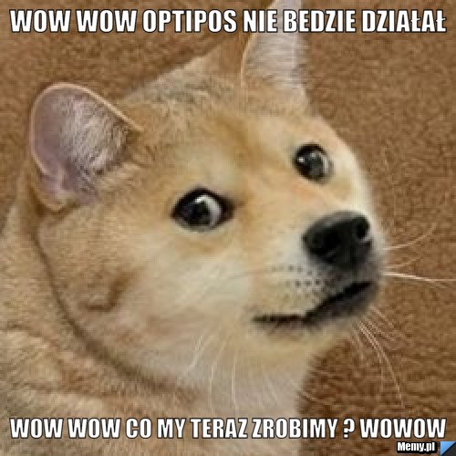 WOW WOW OPTIPOS NIE BEDZIE DZIAŁAŁ WOW WOW CO MY TERAZ ZROBIMY ? WOWOW