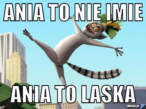 Ania to nie imie Ania to laska