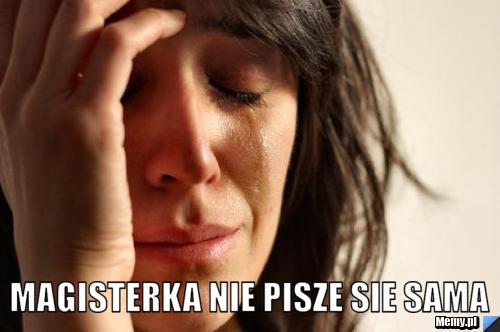  magisterka nie pisze sie sama
