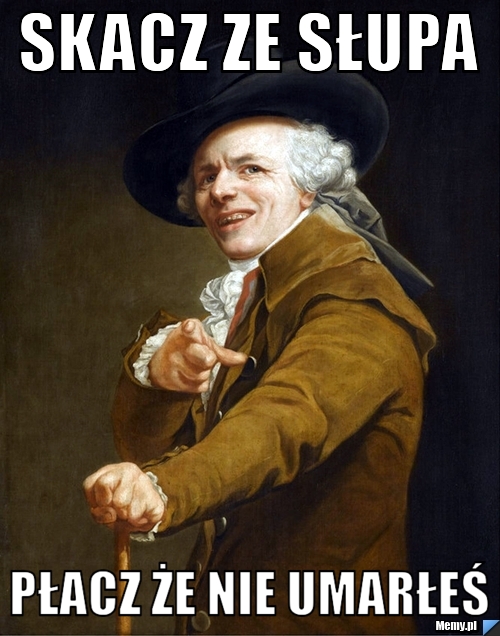Skacz ze słupa płacz że nie umarłeś