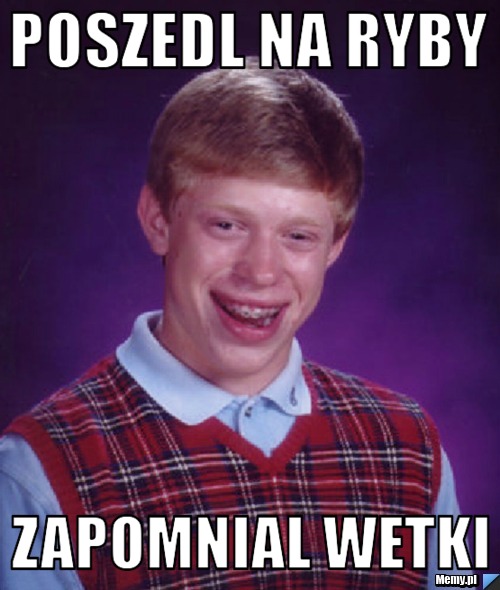 POSZEDL NA RYBY ZAPOMNIAL WETKI
