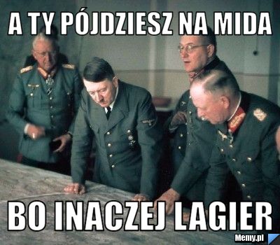 A ty pójdziesz na mida bo inaczej lagier