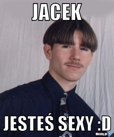 Jacek Jeste Sexy D Memy Pl