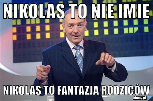 Nikolas to nie imie nikolas to fantazja rodziców