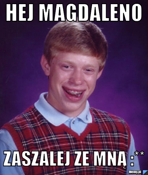 Hej Magdaleno Zaszalej ze mną :** 
