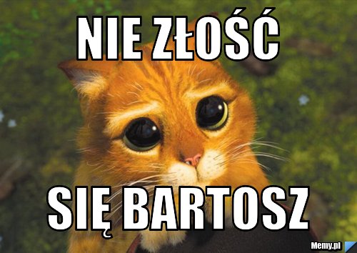 Nie złość  się Bartosz