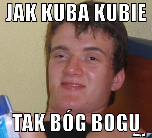 Jak kuba kubie tak bóg bogu