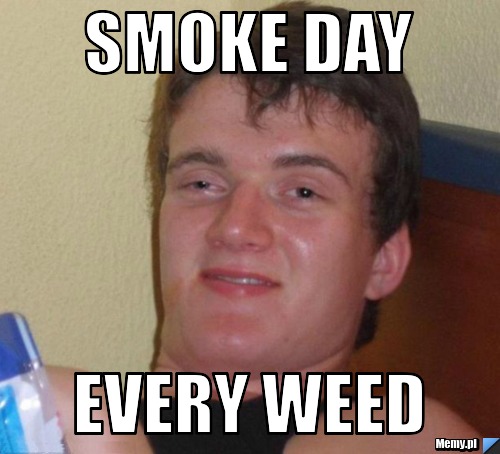 Smoke day every weed