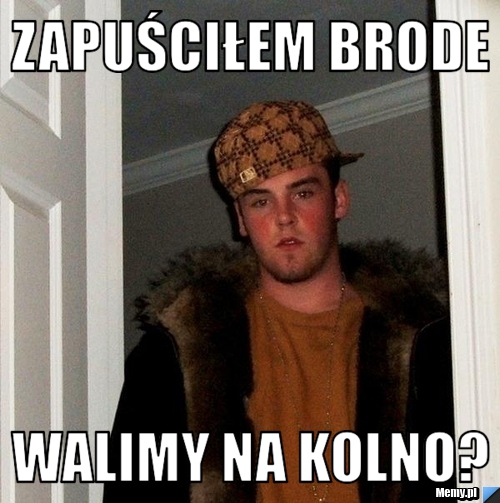 Zapuściłem brode walimy na kolno?