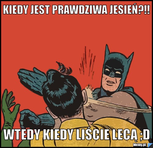 Kiedy jest prawdziwa jesień?!! wtedy kiedy liście lecą ;D