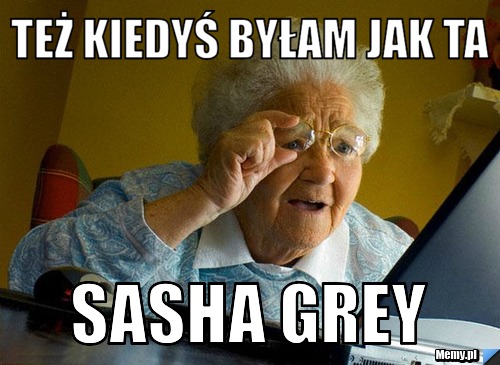 Też kiedyś byłam jak ta Sasha Grey