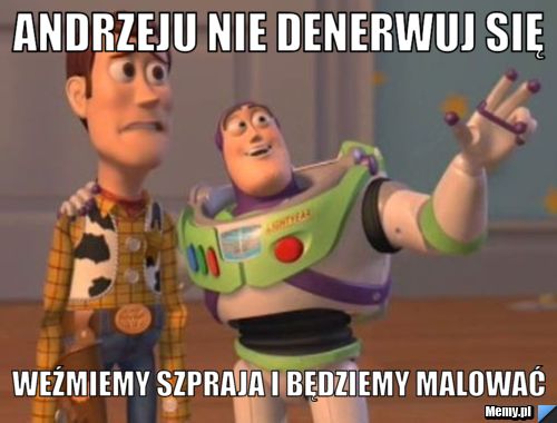 Andrzeju nie denerwuj się weźmiemy szpraja i będziemy malować