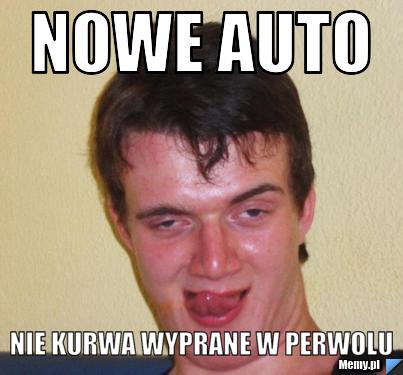 Nowe auto nie kurwa wyprane w perwolu