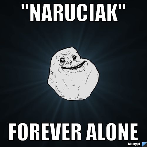 "NARUCIAK" FOREVER ALONE