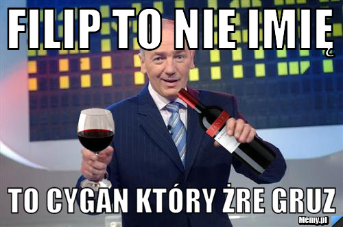 Filip to nie imię to cygan który żre gruz