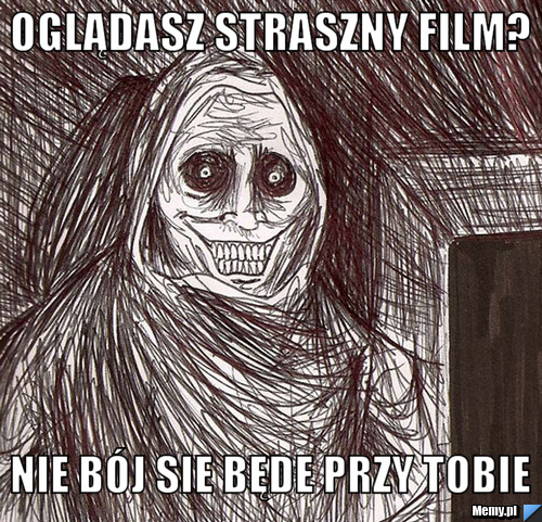 Oglądasz straszny film? nie bój sie będe przy tobie 