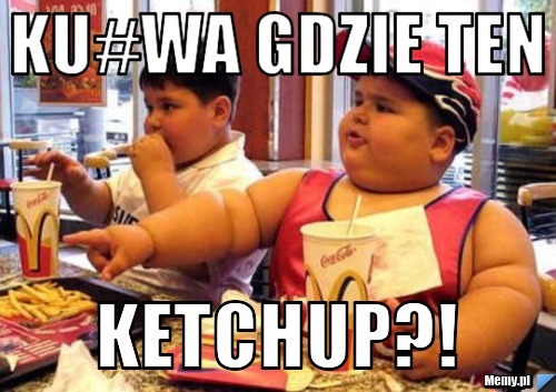 Ku#wa gdzie ten  Ketchup?!