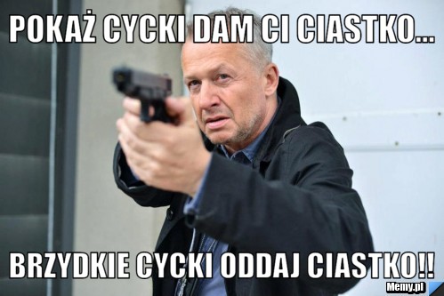 Pokaż cycki dam ci ciastko... brzydkie cycki oddaj ciastko!!