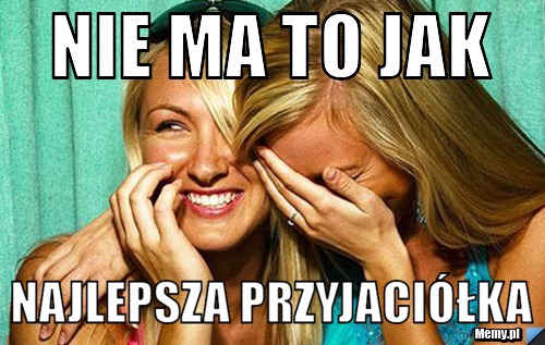 Nie ma to jak najlepsza przyjaciółka