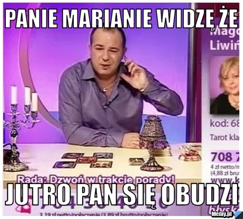 Panie marianie widzę że jutro pan się obudzi