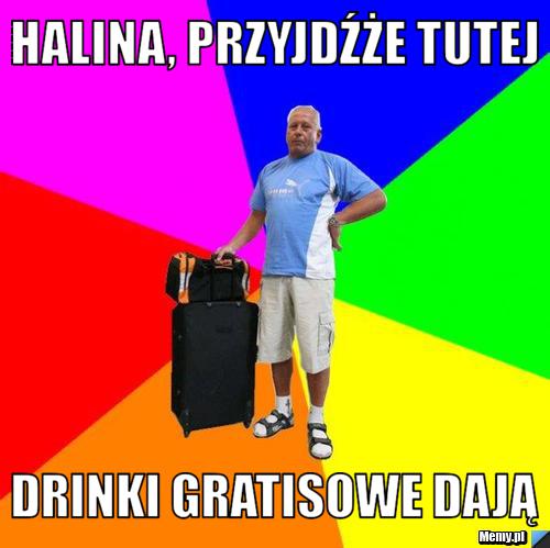 HALINA, przyjdźże tutej drinki gratisowe dają