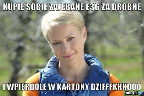 Kupie sobie zajebane e36 za drobne I wpierdole w kartony dzifffkkkooo