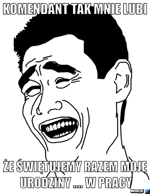 Komendant tak mnie lubi że świętujemy razem moje urodziny .... w pracy