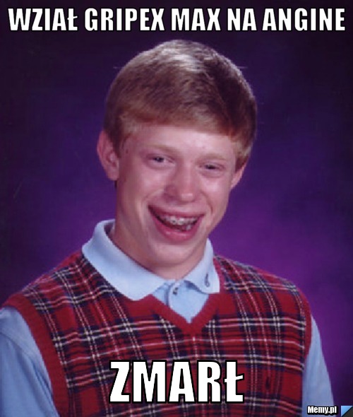 Wział gripex max na angine Zmarł