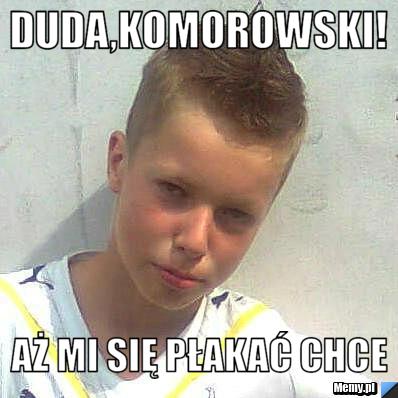 Duda,Komorowski! Aż mi się płakać chce