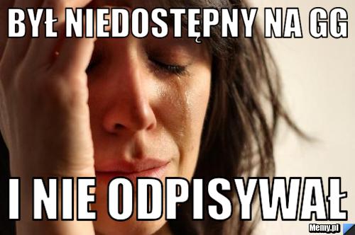 Był niedostępny na GG i nie odpisywał
