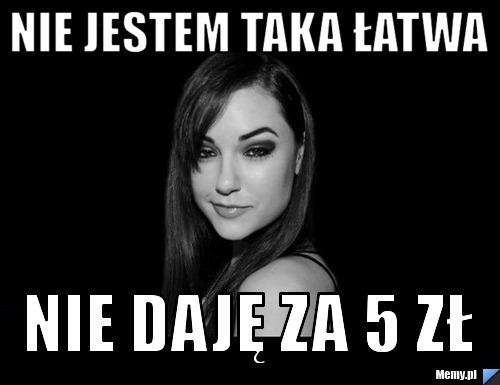Nie jestem taka łatwa Nie daję za 5 zł