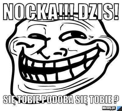 Nocka!!! Dzis! się tobie podoba się tobie ?