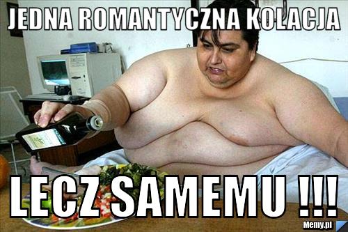 Jedna romantyczna kolacja Lecz samemu !!!