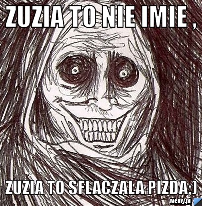 Zuzia to nie imie , zuzia to sflaczala pizda;)