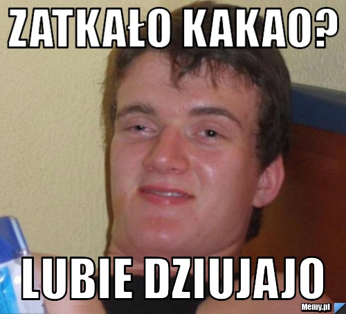 Zatkało kakao? lubie dziujajo
