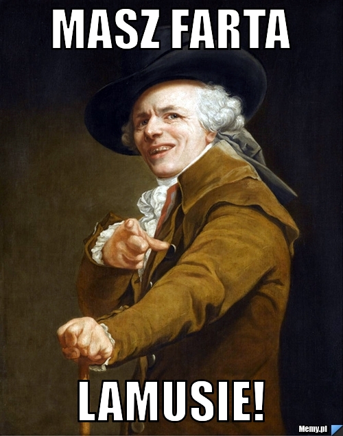 Masz farta lamusie!