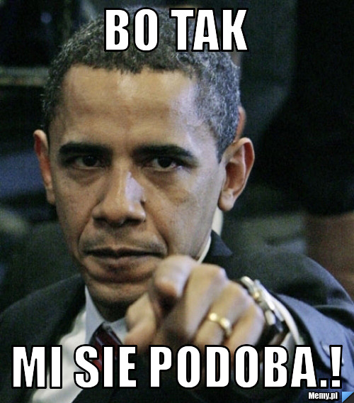 Bo tak  mi sie podoba.!