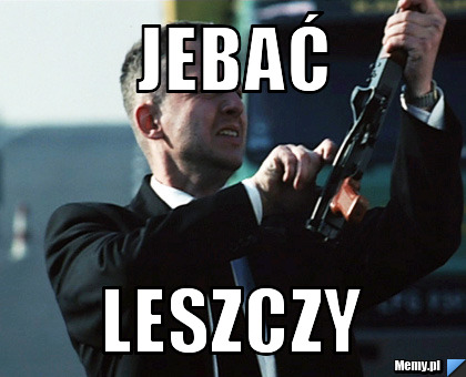 Jebać leszczy
