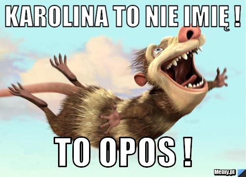 Karolina to nie IMIĘ !  To OPOs ! 