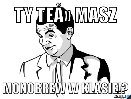 TY TEÅ» MASZ  MONOBREW W KLASIE!?